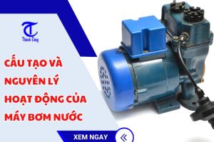 Cấu tạo và nguyên lý hoạt động của máy bơm nước