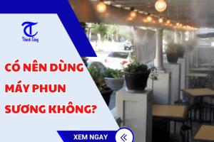 Có nên dùng máy phun sương không?