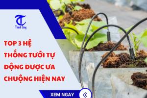 Top 3 loại hệ thống tưới tự động được ưa chuộng hiện nay