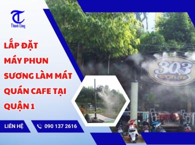 Lắp đặt Máy Phun Sương Làm Mát Quán Cafe Tại Quận 1