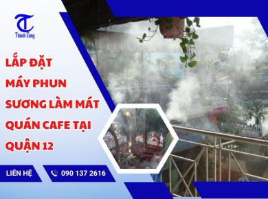 Lắp Đặt Máy Phun Sương Làm Mát Quán Cafe Tại Quận 12