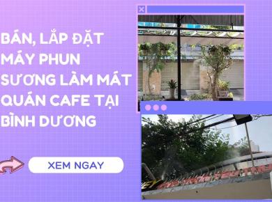 Lắp Đặt Máy Phun Sương Làm Mát Quán Cafe Tại Bình Dương